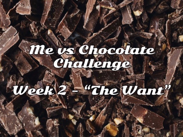 Me vs Chocolate Challenge – Week 2 “The&nbsp;Want”